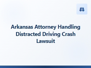 Arkansas Attorney for Distracted Driving Crash Claims