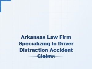 Arkansas Law Firm for Distracted Driving Accident Claims