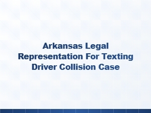 Arkansas Legal Help for Texting-Related Car Accidents