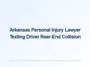 Arkansas Texting Accident Lawyer Handles Rear-End Collision Cases