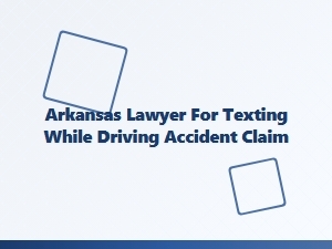 Arkansas Lawyer for Texting While Driving Accident Claims