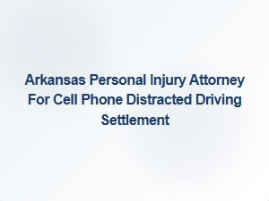 Arkansas Attorney for Cell Phone Accident Settlements